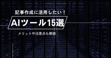 AI記事作成ツールおすすめ15選！それぞれの特徴やメリット・注意点を解説